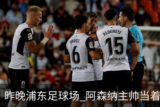 昨晚浦东足球场 阿森纳主帅当着9328个人的面说 中国足球未来是他